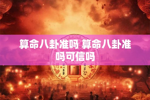 算命八卦准吗 算命八卦准吗可信吗