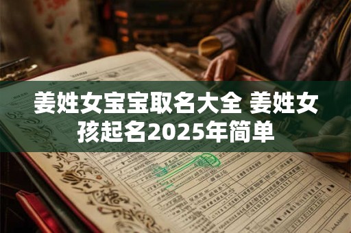 姜姓女宝宝取名大全 姜姓女孩起名2025年简单