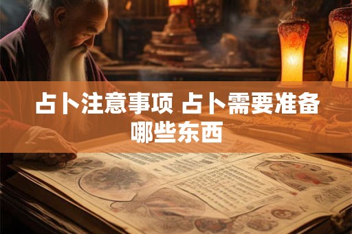 占卜注意事项 占卜需要准备哪些东西