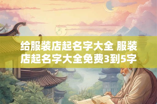 给服装店起名字大全 服装店起名字大全免费3到5字