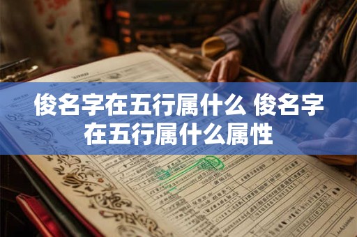 俊名字在五行属什么 俊名字在五行属什么属性