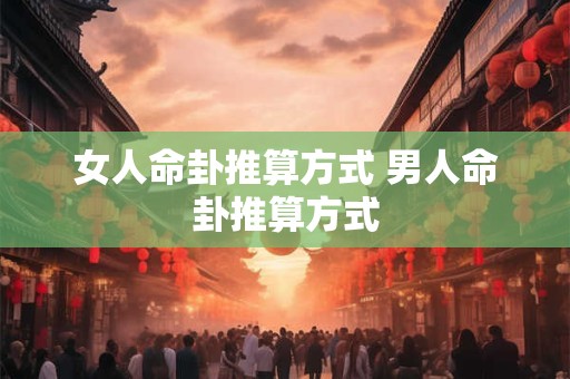 女人命卦推算方式 男人命卦推算方式