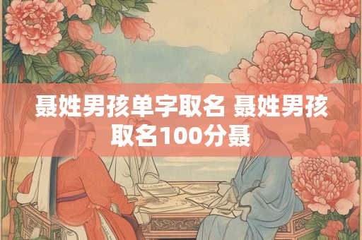 聂姓男孩单字取名 聂姓男孩取名100分聂