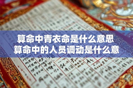 算命中青衣命是什么意思 算命中的人员调动是什么意思