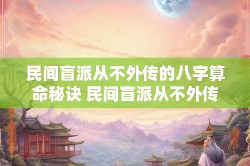 民间盲派从不外传的八字算命秘诀 民间盲派从不外传的八字算命秘诀是什么