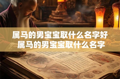 属马的男宝宝取什么名字好 属马的男宝宝取什么名字好一点