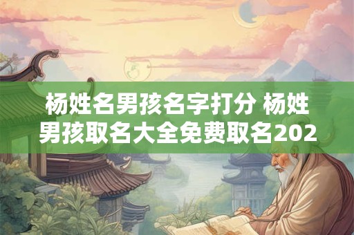 杨姓名男孩名字打分 杨姓男孩取名大全免费取名2025