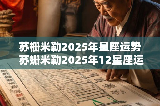 苏栅米勒2025年星座运势 苏姗米勒2025年12星座运势