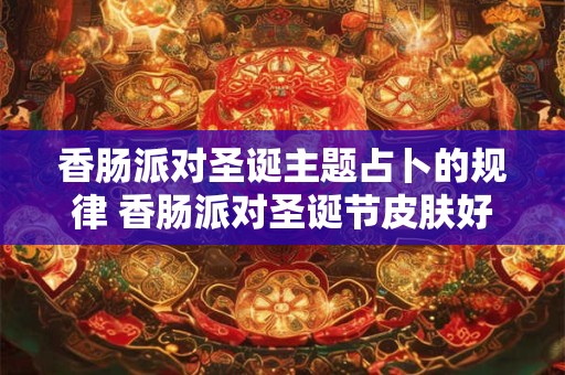 香肠派对圣诞主题占卜的规律 香肠派对圣诞节皮肤好抽吗