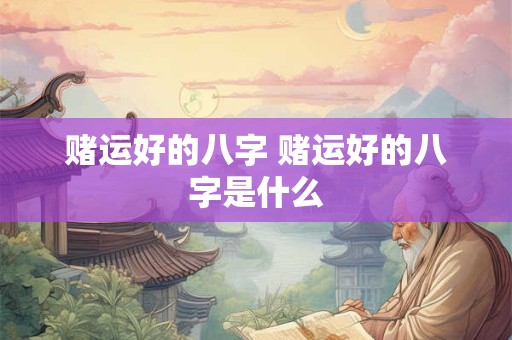 赌运好的八字 赌运好的八字是什么