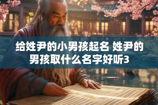 给姓尹的小男孩起名 姓尹的男孩取什么名字好听3