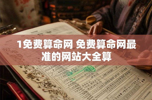 1免费算命网 免费算命网最准的网站大全算