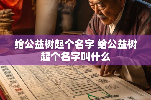 给公益树起个名字 给公益树起个名字叫什么