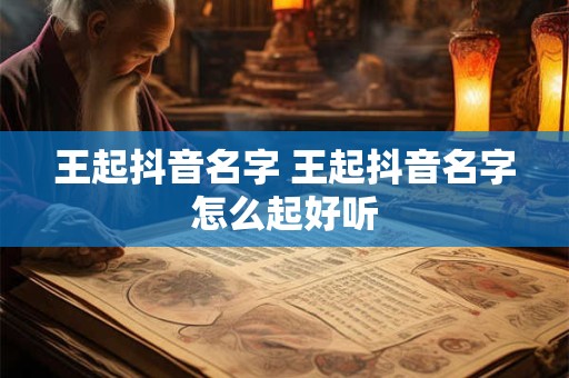 王起抖音名字 王起抖音名字怎么起好听