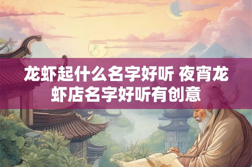 龙虾起什么名字好听 夜宵龙虾店名字好听有创意