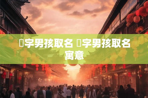 玏字男孩取名 玏字男孩取名寓意