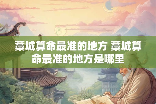 藁城算命最准的地方 藁城算命最准的地方是哪里