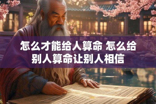 怎么才能给人算命 怎么给别人算命让别人相信