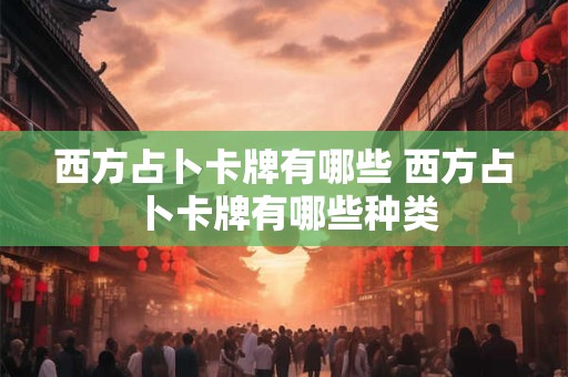 西方占卜卡牌有哪些 西方占卜卡牌有哪些种类