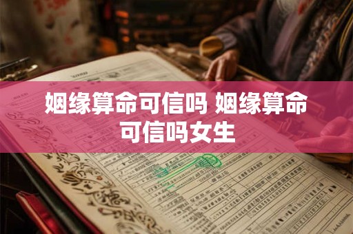 姻缘算命可信吗 姻缘算命可信吗女生