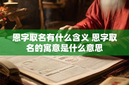 恩字取名有什么含义 恩字取名的寓意是什么意思