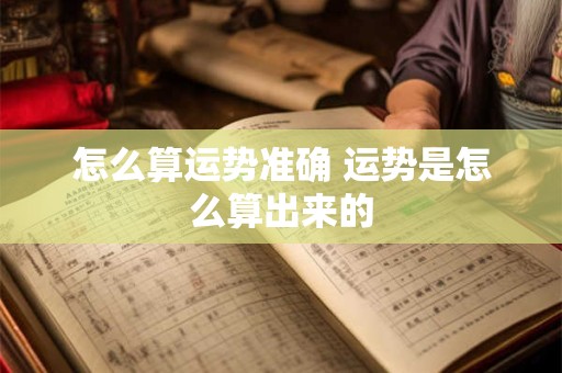 怎么算运势准确 运势是怎么算出来的