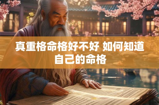 真重格命格好不好 如何知道自己的命格