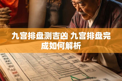 九宫排盘测吉凶 九宫排盘完成如何解析