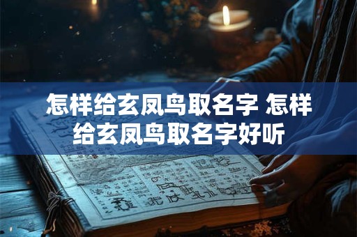 怎样给玄凤鸟取名字 怎样给玄凤鸟取名字好听