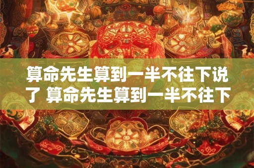 算命先生算到一半不往下说了 算命先生算到一半不往下说了 要50块钱红布