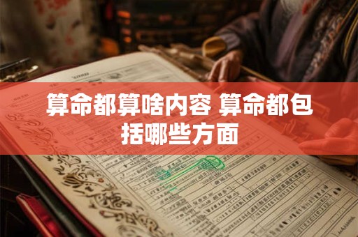 算命都算啥内容 算命都包括哪些方面