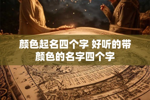 颜色起名四个字 好听的带颜色的名字四个字