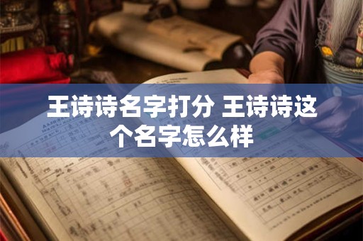 王诗诗名字打分 王诗诗这个名字怎么样