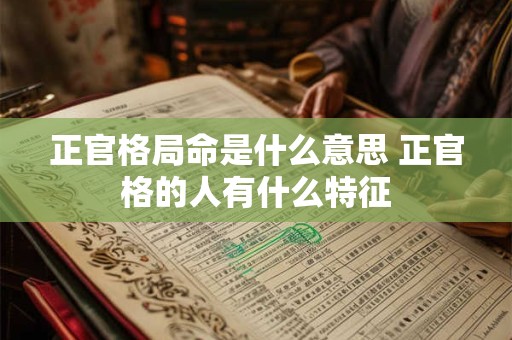 正官格局命是什么意思 正官格的人有什么特征