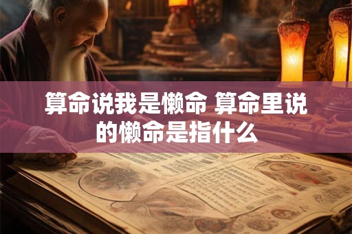 算命说我是懒命 算命里说的懒命是指什么