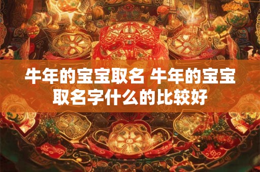 牛年的宝宝取名 牛年的宝宝取名字什么的比较好