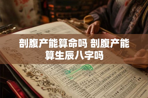 剖腹产能算命吗 剖腹产能算生辰八字吗