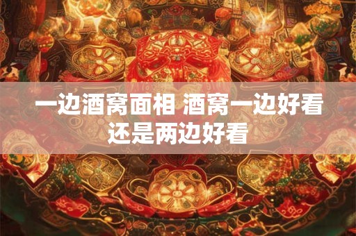 一边酒窝面相 酒窝一边好看还是两边好看