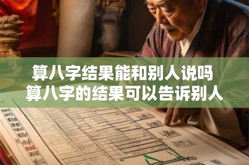 算八字结果能和别人说吗 算八字的结果可以告诉别人吗