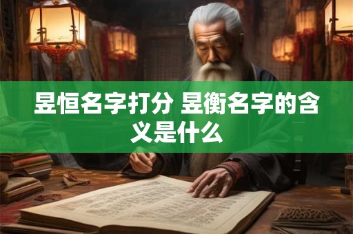 昱恒名字打分 昱衡名字的含义是什么