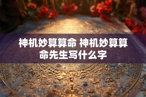 神机妙算算命 神机妙算算命先生写什么字