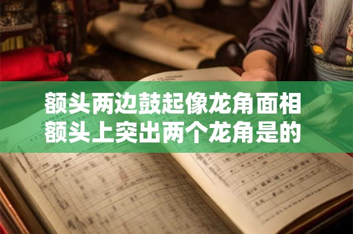 额头两边鼓起像龙角面相 额头上突出两个龙角是的 怎么回事