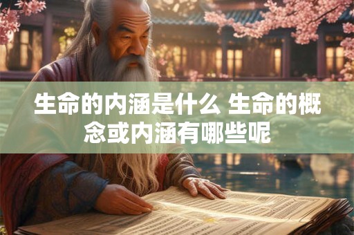 生命的内涵是什么 生命的概念或内涵有哪些呢