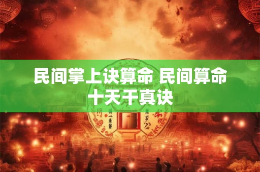 民间掌上诀算命 民间算命十天干真诀