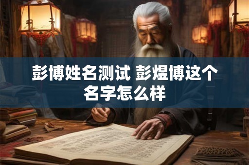 彭博姓名测试 彭煜博这个名字怎么样