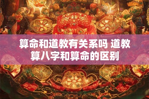 算命和道教有关系吗 道教算八字和算命的区别