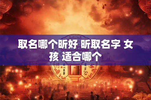 取名哪个昕好 昕取名字 女孩 适合哪个