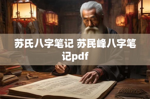 苏氏八字笔记 苏民峰八字笔记pdf 苏氏八字笔记 苏民峰八字笔记pdf
