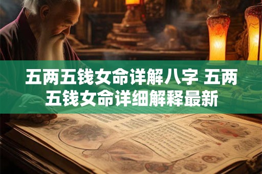 五两五钱女命详解八字 五两五钱女命详细解释最新