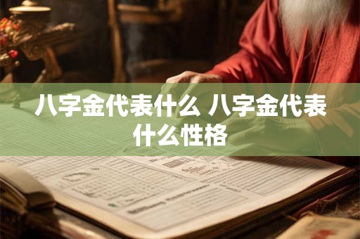 八字金代表什么 八字金代表什么性格
